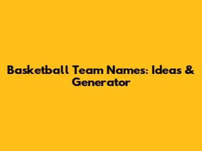 Basketball Team Names: Ideas & Generator