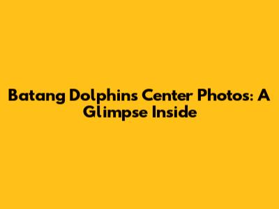 Batang Dolphins Center Photos: A Glimpse Inside