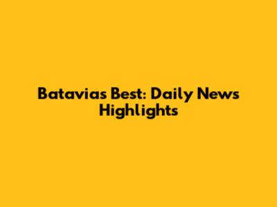 Batavia's Best: Daily News Highlights