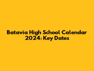 Batavia High School Calendar 2024: Key Dates