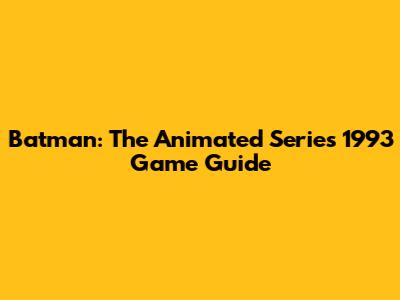 Batman: The Animated Series 1993 Game Guide