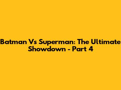Batman Vs Superman: The Ultimate Showdown - Part 4