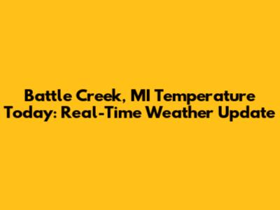 Battle Creek, MI Temperature Today: Real-Time Weather Update