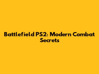 Battlefield PS2: Modern Combat Secrets