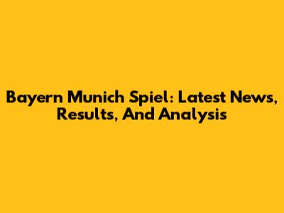 Bayern Munich Spiel: Latest News, Results, And Analysis
