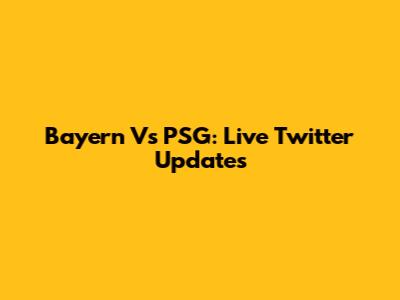 Bayern Vs PSG: Live Twitter Updates