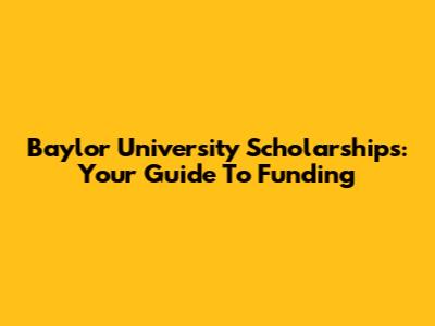 Baylor University Scholarships: Your Guide To Funding