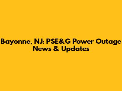 Bayonne, NJ: PSE&G Power Outage News & Updates