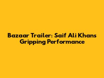 Bazaar Trailer: Saif Ali Khan's Gripping Performance