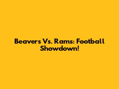 Beavers Vs. Rams: Football Showdown!