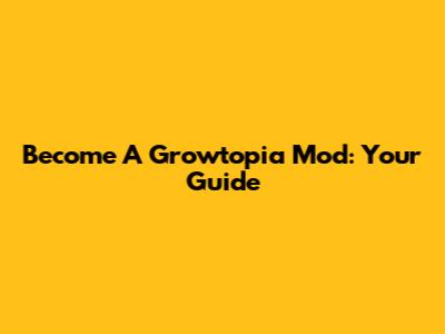 Become A Growtopia Mod: Your Guide