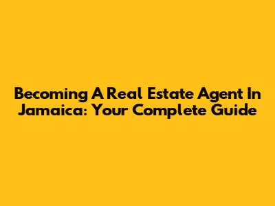 Becoming A Real Estate Agent In Jamaica: Your Complete Guide