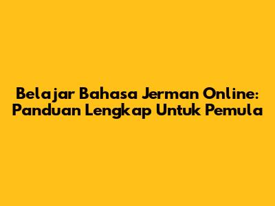 Belajar Bahasa Jerman Online: Panduan Lengkap Untuk Pemula