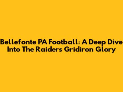 Bellefonte PA Football: A Deep Dive Into The Raiders' Gridiron Glory