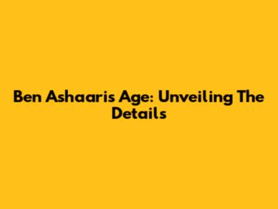 Ben Ashaari's Age: Unveiling The Details