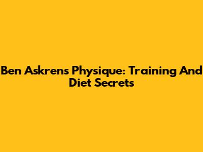 Ben Askren's Physique: Training And Diet Secrets