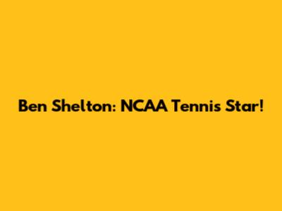 Ben Shelton: NCAA Tennis Star!