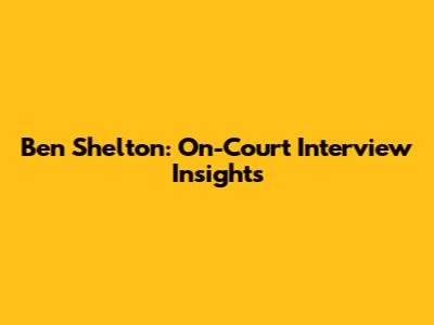 Ben Shelton: On-Court Interview Insights