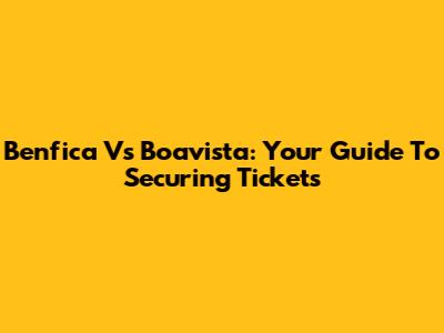 Benfica Vs Boavista: Your Guide To Securing Tickets