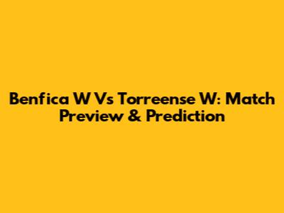 Benfica W Vs Torreense W: Match Preview & Prediction