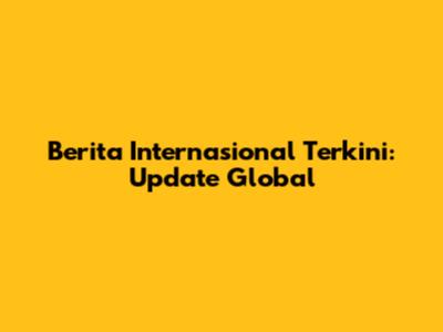 Berita Internasional Terkini: Update Global