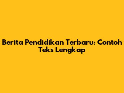 Berita Pendidikan Terbaru: Contoh Teks Lengkap