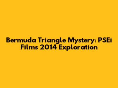 Bermuda Triangle Mystery: PSEi Film's 2014 Exploration