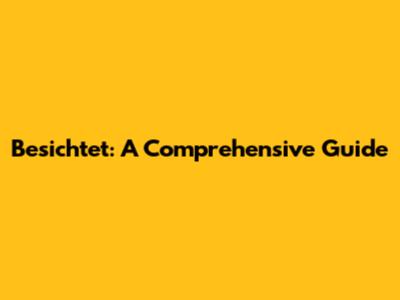 Besichtet: A Comprehensive Guide