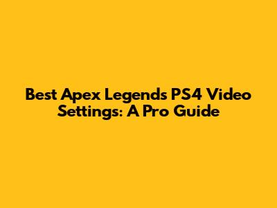 Best Apex Legends PS4 Video Settings: A Pro Guide