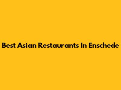 Best Asian Restaurants In Enschede