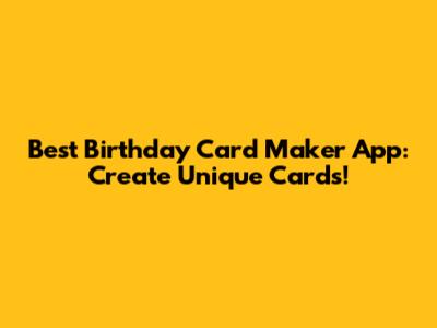 Best Birthday Card Maker App: Create Unique Cards!