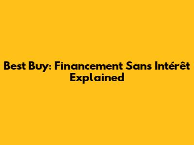 Best Buy: Financement Sans Intérêt Explained