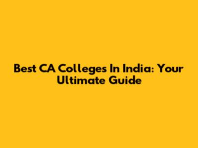 Best CA Colleges In India: Your Ultimate Guide