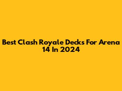Best Clash Royale Decks For Arena 14 In 2024