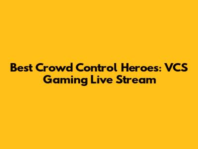 Best Crowd Control Heroes: VCS Gaming Live Stream