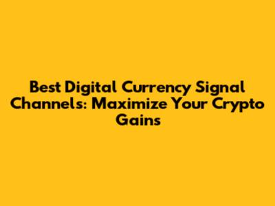 Best Digital Currency Signal Channels: Maximize Your Crypto Gains