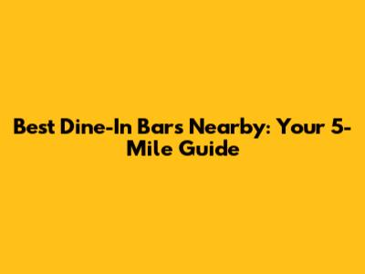 Best Dine-In Bars Nearby: Your 5-Mile Guide