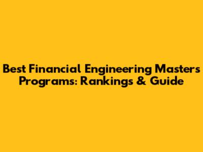 Best Financial Engineering Master's Programs: Rankings & Guide