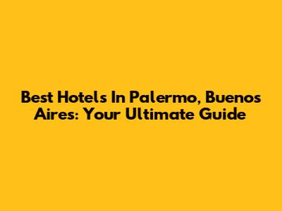 Best Hotels In Palermo, Buenos Aires: Your Ultimate Guide