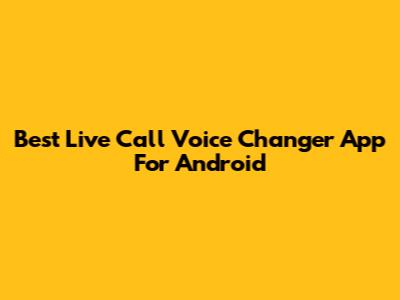 Best Live Call Voice Changer App For Android