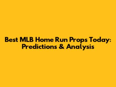 Best MLB Home Run Props Today: Predictions & Analysis