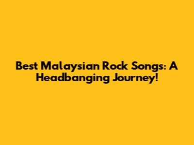Best Malaysian Rock Songs: A Headbanging Journey!