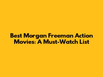 Best Morgan Freeman Action Movies: A Must-Watch List