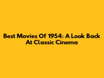 Best Movies Of 1954: A Look Back At Classic Cinema