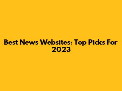 Best News Websites: Top Picks For 2023