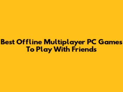 Best Offline Multiplayer PC Games To Play With Friends