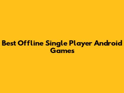Best Offline Single Player Android Games