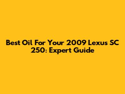 Best Oil For Your 2009 Lexus SC 250: Expert Guide