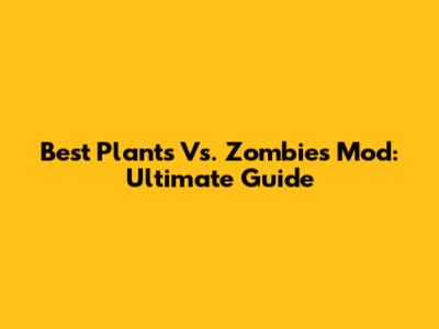 Best Plants Vs. Zombies Mod: Ultimate Guide