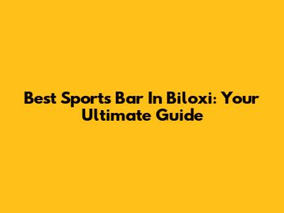 Best Sports Bar In Biloxi: Your Ultimate Guide